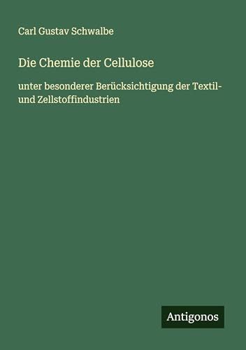 Die Chemie der Cellulose: unter besonderer Berücksichtigung der Textil- und Zellstoffindustrien