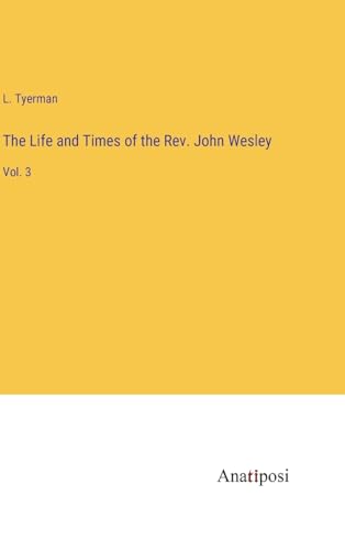 The Life and Times of the Rev. John Wesley: Vol. 3