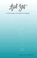 And Yet: on becoming a wounded worshipper 1737591405 Book Cover