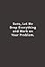 Sure, Let Me Drop Everything and Work On Your Problem.: Lined notebook