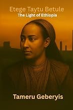 Important Characters of Digital Book Etege Taytu Betule The Light of Ethiopia: The inspiring story of Empress Taytu Betul, who shaped diplomacy, guided Ethiopia through war, and built Addis Ababa Complete Guide Kindle & Audio Preview Best Seller
