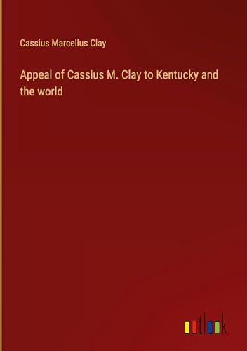 Appeal of Cassius M. Clay to Kentucky and the world