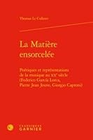La Matiere Ensorcelee : Poetiques et Representations de la Musique Au XXe Siecle (Federico Garcia Lorca, Pierre Jean Jouve, Giorgio Caproni) 2406085643 Book Cover