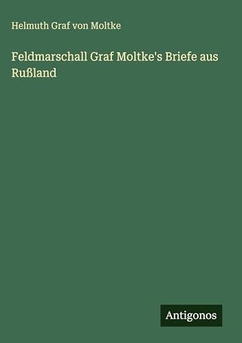 Feldmarschall Graf Moltke's Briefe aus Rußland [German] 3386420389 Book Cover