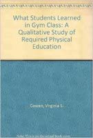 What Students Learned in Gym Class: A Qualitative Study of Required Physical Education What Students Learned in Gym Class: A Qualitative Study of Required Physical Education book cover