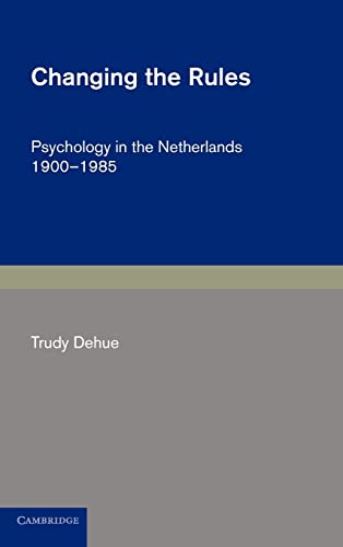 Changing the Rules: Psychology in the Netherlands 1900-1985 (Cambridge Studies in the History of Psychology)