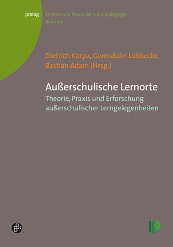 Außerschulische Lernorte: Theorie, Praxis und Erforschung außerschulischer Lerngelegenheiten