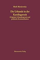 Die Urkunde in Der Karolingerzeit: Originale, Urkundenpraxis Und Politische Kommunikation 3447100796 Book Cover