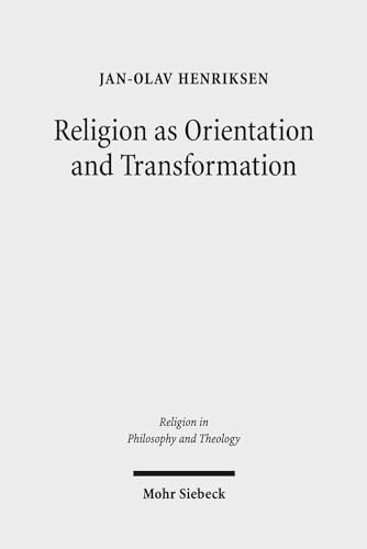 Religion as Orientation and Transformation: A Maximalist Theory (Religion in Philosophy and Theology)