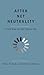 After Net Neutrality: A New Deal for the Digital Age (The Future Series)