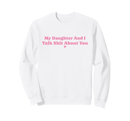 My Daughter and I Talk Shit About You Funny Mom Daughter Sweatshirt