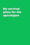 My survival plans for the apocalypse: Notebook With Funny Title (Inappropriate Gag Gifts)
