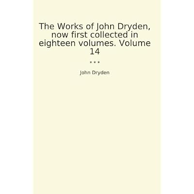 The Works of John Dryden, now first collected in eighteen volumes. Volume 14