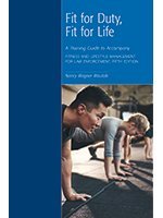 FIT FOR DUTY, FIT FOR LIFE: A TRAINING GUIDE TO ACCOMPANY FITNESS AND LIFESTYLE MANAGEMENT FOR LAW ENFORCEMENT, 5TH EDITION