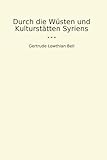 Durch die Wüsten und Kulturstätten Syriens (Classic Books) - Gertrude Lowthian Bell 