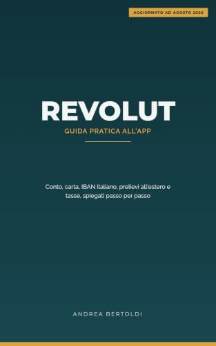 Revolut: Guida Pratica all'App — Conto, Carta, IBAN Italiano, Prelievi all'Estero e Tasse. Aggiornato ad agosto 2026 (Italian Edition)