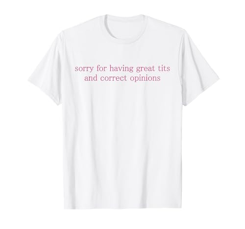Entschuldigung, dass Sie große Titten und richtige Meinungen Sarcasm Tee haben T-Shirt Entschuldigung, dass Sie große Titten und richtige Meinungen Sarcasm Tee haben T-Shirt