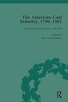 The American Coal Industry 1790-1902, Volume I: Coal and the New Nation, 1790-1835 1138757640 Book Cover