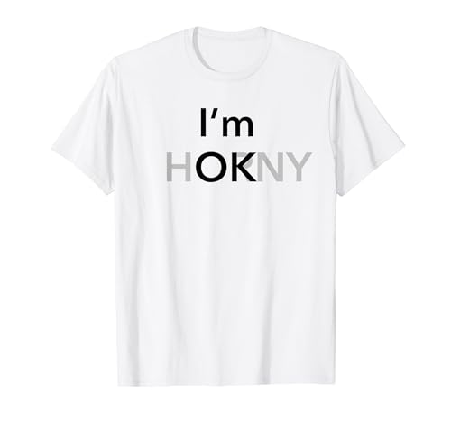 I'm Ok Horny Funny Sarcastic Dad Jokes Adult Humor Party T-Shirt