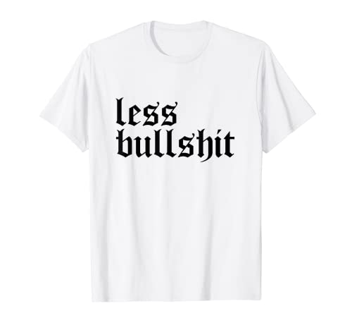 Less Bullshit - Funny Cool Be Real Cita Camiseta