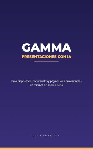 Gamma, Presentaciones con IA: Crea Diapositivas, Documentos y Páginas Web Profesionales en Minutos sin Saber Diseño (Spanish Edition)