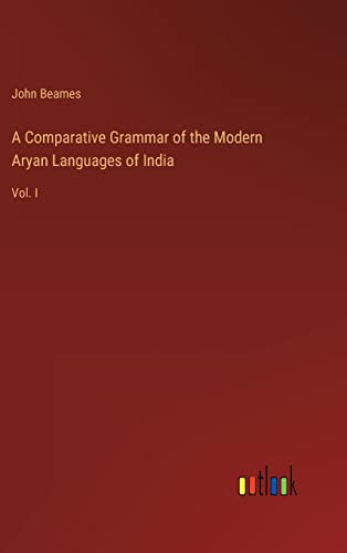 A Comparative Grammar of the Modern Aryan Languages of India: Vol. I