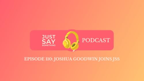 Episode 110: Joshua Goodwin Joins JSS