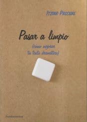 Pasar a limpio: (cómo mejorar tu texto dramático): 240 (Arte / Teoría teatral)