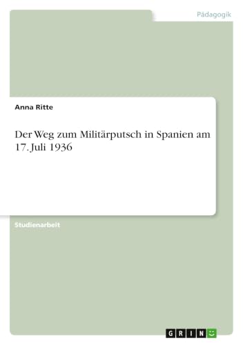 Der Weg zum Militärputsch in Spanien am 17. Juli 1936 (German Edition)