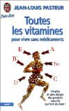 TOUTES LES VITAMINES POUR VIVRE SANS MÉDICAMENTS Pasteur, Jean-Louis