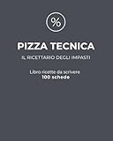 PIZZA TECNICA: Il ricettario degli impasti: libro ricette da scrivere con 100 schede