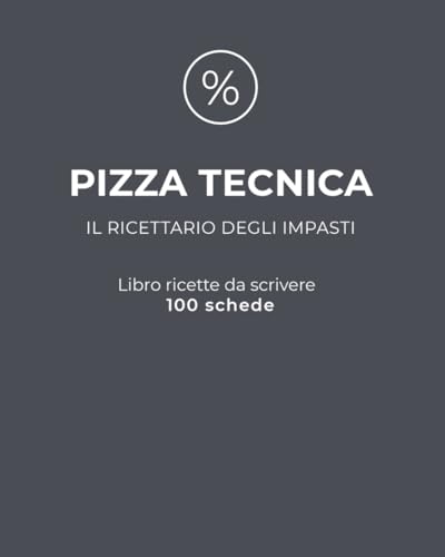 PIZZA TECNICA: Il ricettario degli impasti: libro ricette da scrivere con 100 schede