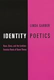 Identity Poetics: Race, Class, and the Lesbian-Feminist Roots of Queer Theory