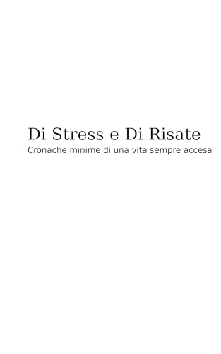  Di Stress e Di Risate: Cronache minime di una vita sempre accesa
