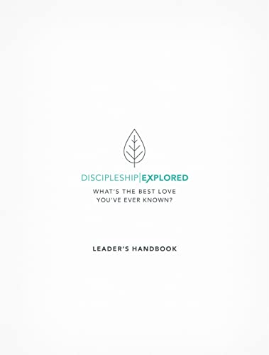 Discipleship Explored Leader's Handbook: What's the Best Love You've Ever Known?
