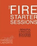 Fire Starter Sessions by LaPorte, Danielle [Hardcover]