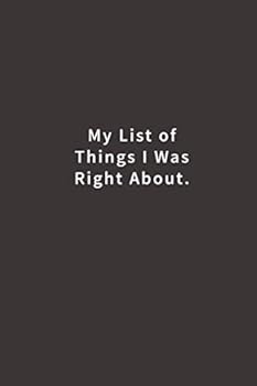 My list of things I was right about.: Lined notebook