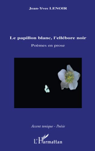 Le papillon blanc, l'ellébore noir: Poèmes en prose