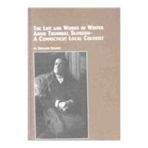 The Life and Work of Writer Annie Trumbull Slosson: A Connecticut Local Colorist (Studies in American Literature (Lewiston, N.Y.), V. 68.)