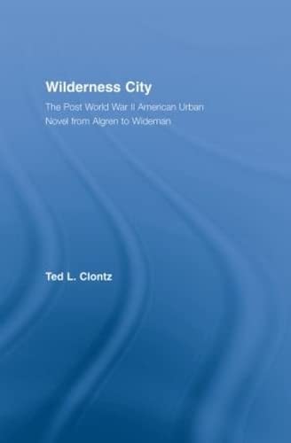 Wilderness City: The Post-War American Urban Novel from Nelson Algren to John Edger Wideman (Literary Criticism and Cultural Theory)