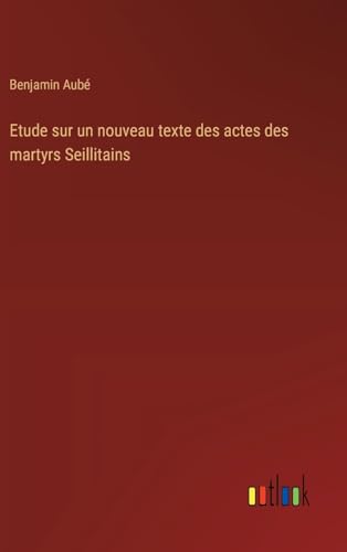 Etude sur un nouveau texte des actes des martyrs Seillitains (French Edition)