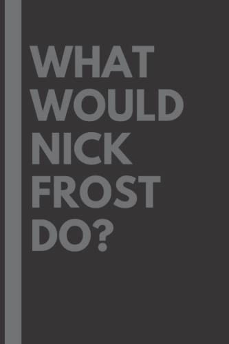 What Would Nick Frost Do?: Lined Journal Notebook, perfect gift for all Nick Frost fans - 6x9 inches - 110pages