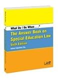 What Do I Do When...&not; The Answer Book on Special Education Law -- Sixth Edition