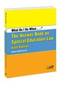 What Do I Do When...¬ The Answer Book on Special Education Law -- Sixth Edition