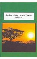 The Public Policy Making Process in Ghana: How Politicians and Civil Servants Deal with Public Problems The Public Policy Making Process in Ghana: How Politicians and Civil Servants Deal with Public Problems book cover