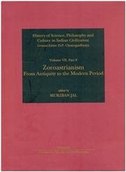 History of Science, Philosophy and Culture in Indian Civilization: Zoroastrianism From Antiquity to the Modern Period (Volume VIII, Part 8) (History ... and Culture in Indian Civilization, 7)