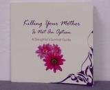 Killing Your Mother Is Not an Option - A Daughter's Survival Guide 0970954662 Book Cover