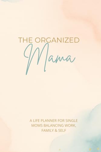 The Organized Mama: A life planner for single moms balancing work, family & self