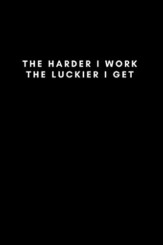 The harder I work the luckier I get, Lined Notebook: 120 Page Lined Notebook, Gift for Entrepreneurs and Hard Workers