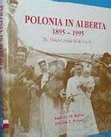 Polonia in Alberta 1895 - 1995: The Polish Centennial in Alberta 1551950049 Book Cover